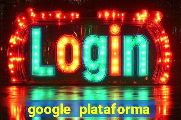 google plataforma de jogos